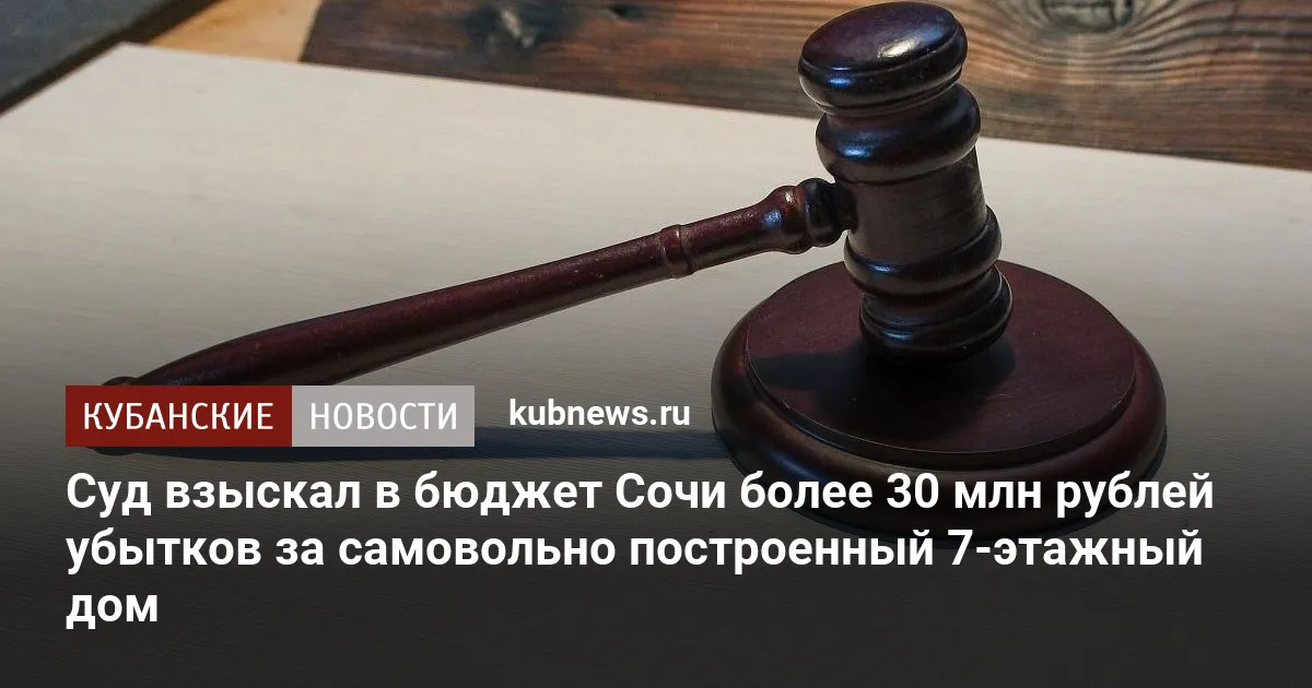 Суд взыскал в бюджет Сочи более 30 млн рублей убытков за самовольно построенный 7-этажный дом