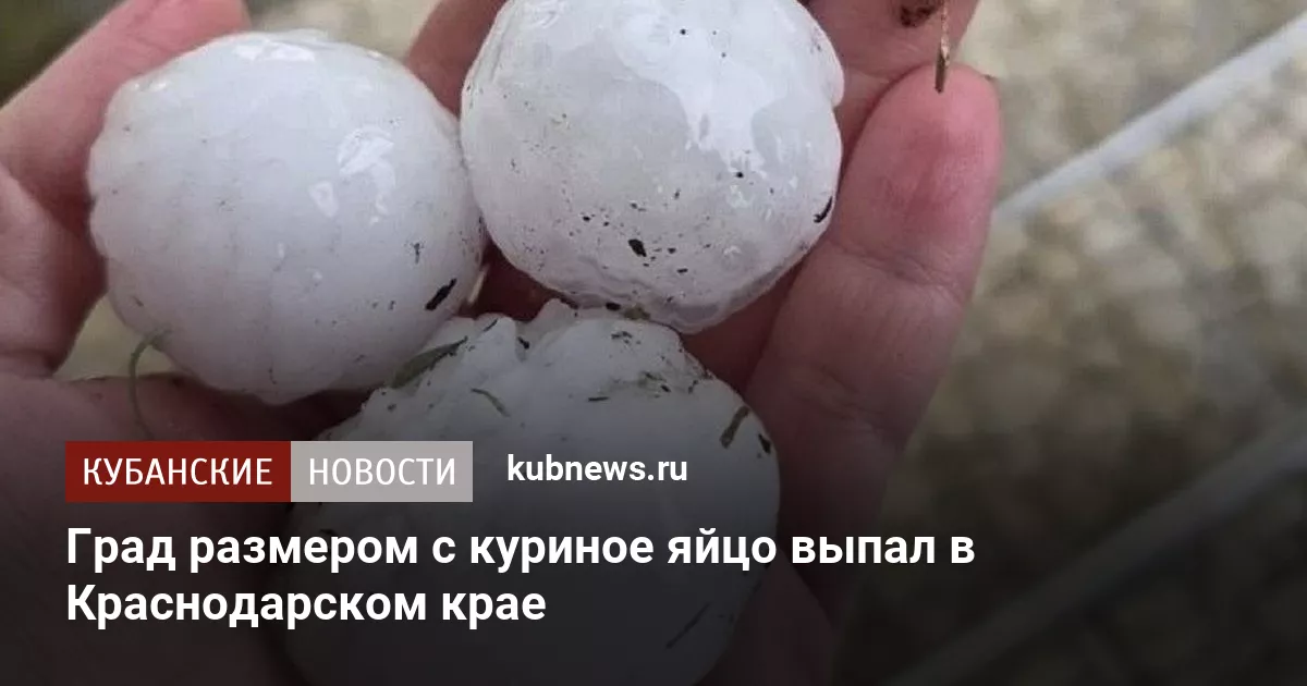 Град размером с куриное яйцо выпал в Краснодарском крае