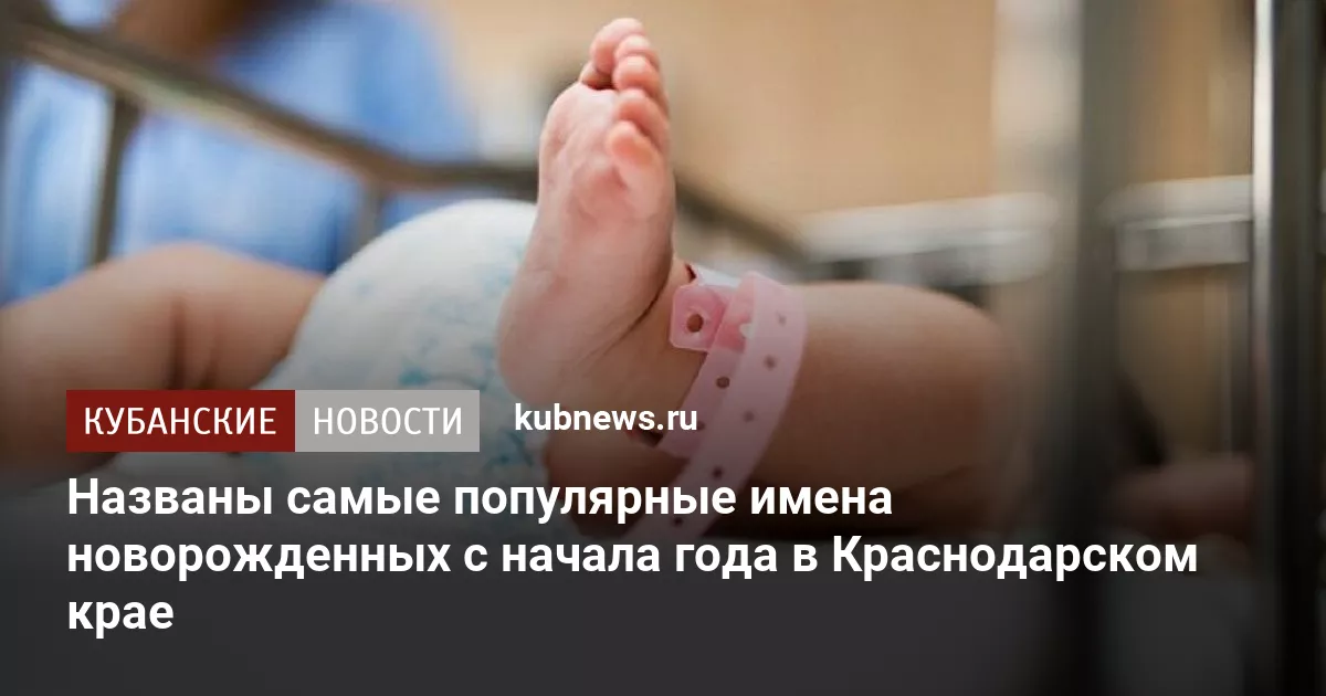 Названы самые популярные имена новорожденных с начала года в Краснодарском крае