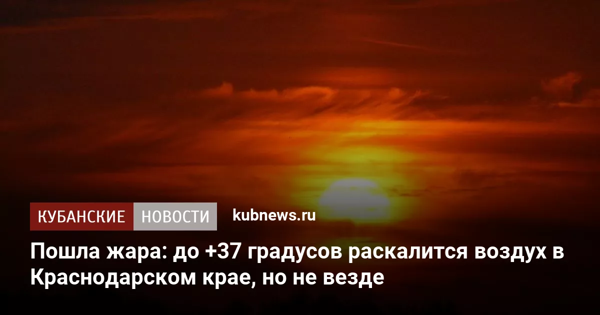 Пошла жара: до +37 градусов раскалится воздух в Краснодарском крае, но не везде