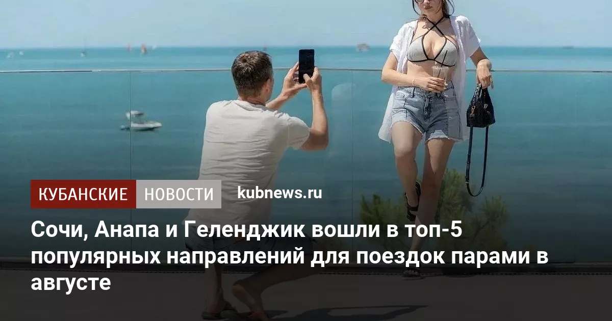 Сочи, Анапа и Геленджик вошли в топ-5 популярных направлений для поездок парами в августе