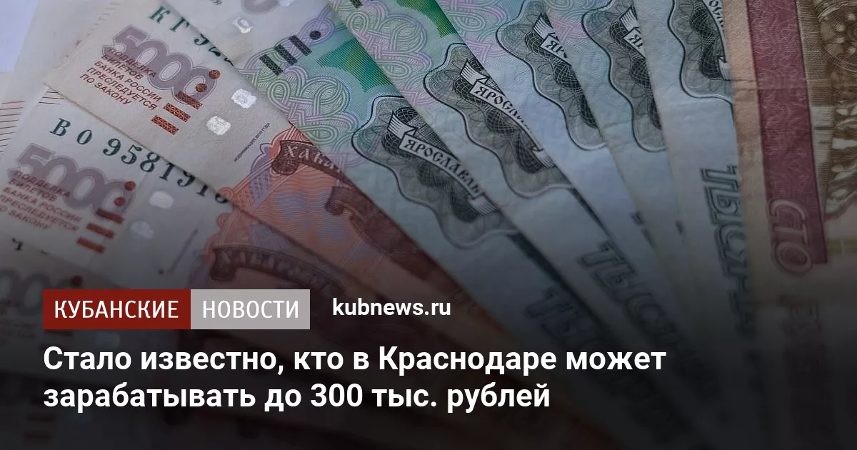 Стало известно, кто в Краснодаре может зарабатывать до 300 тыс. рублей