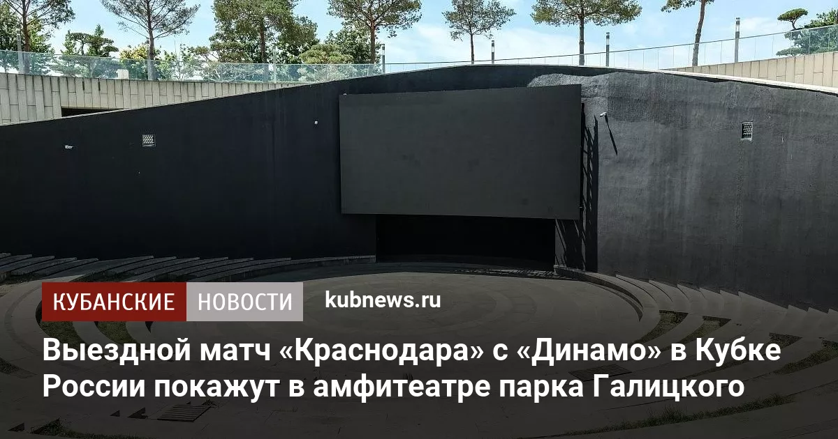 Выездной матч «Краснодара» с «Динамо» в Кубке России покажут в амфитеатре парка Галицкого
