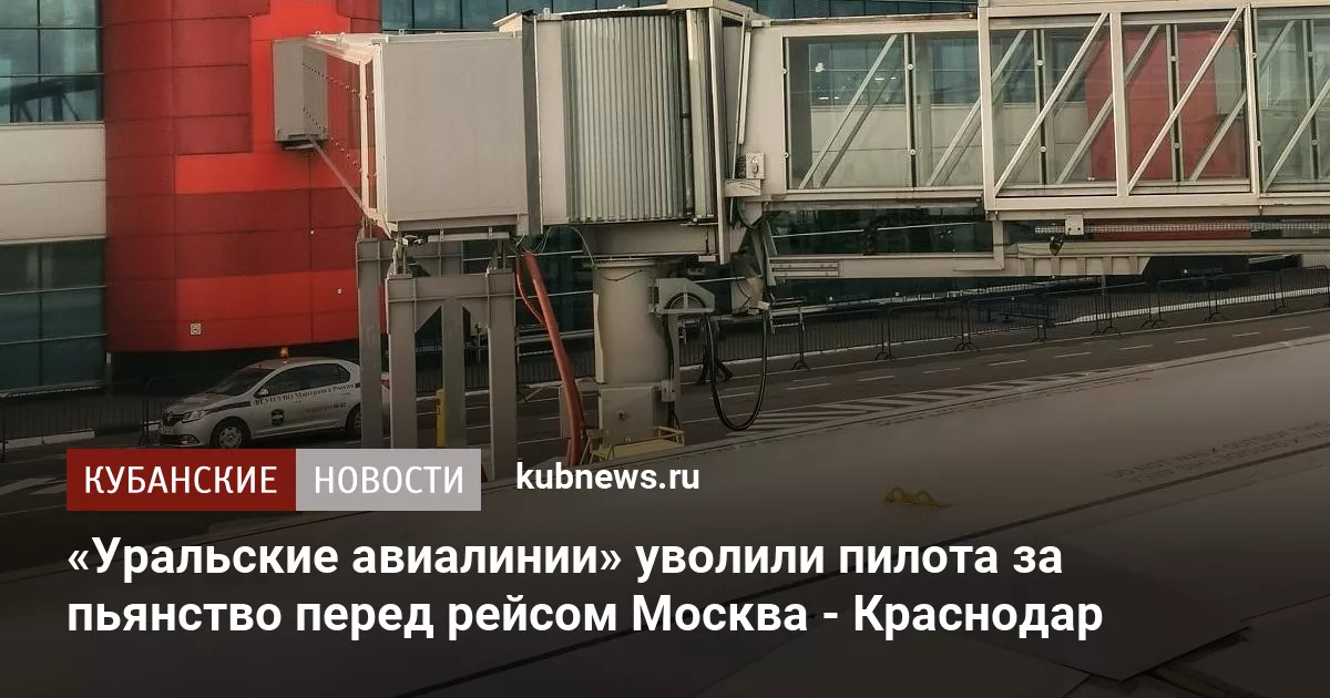 «Уральские авиалинии» уволили пилота за пьянство перед рейсом Москва - Краснодар