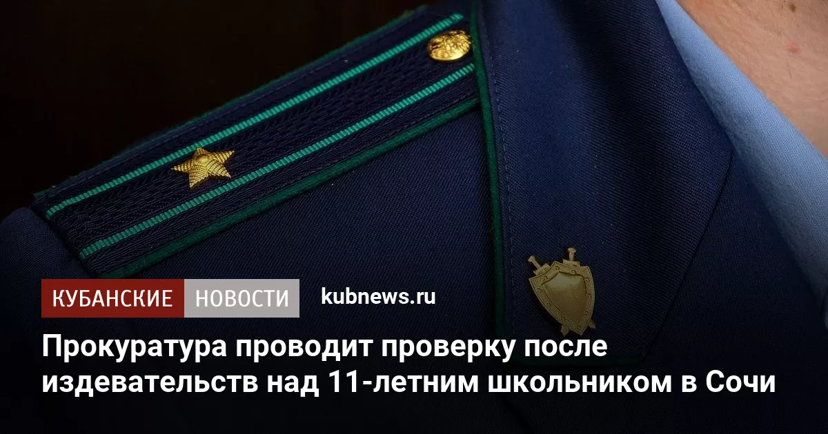 Прокуратура проводит проверку после издевательств над 11-летним школьником в Сочи