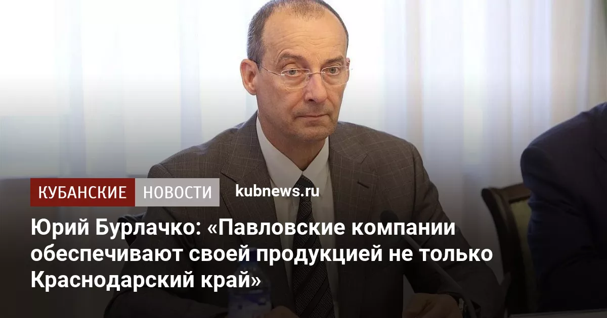 Юрий Бурлачко: «Павловские компании обеспечивают своей продукцией не только Краснодарский край»