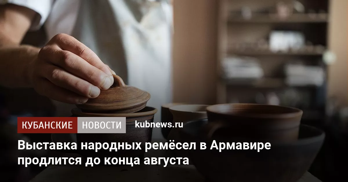 Выставка народных ремёсел в Армавире продлится до конца августа