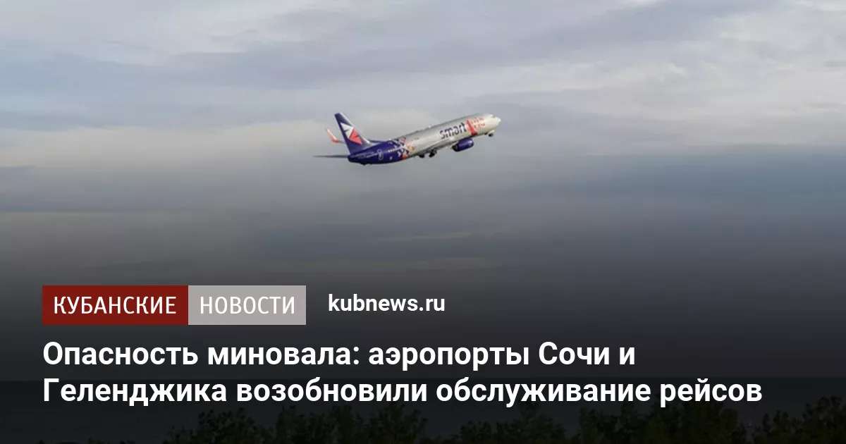 Опасность миновала: аэропорты Сочи и Геленджика возобновили обслуживание рейсов