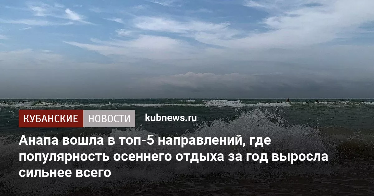 Анапа вошла в топ-5 направлений, где популярность осеннего отдыха за год выросла сильнее всего