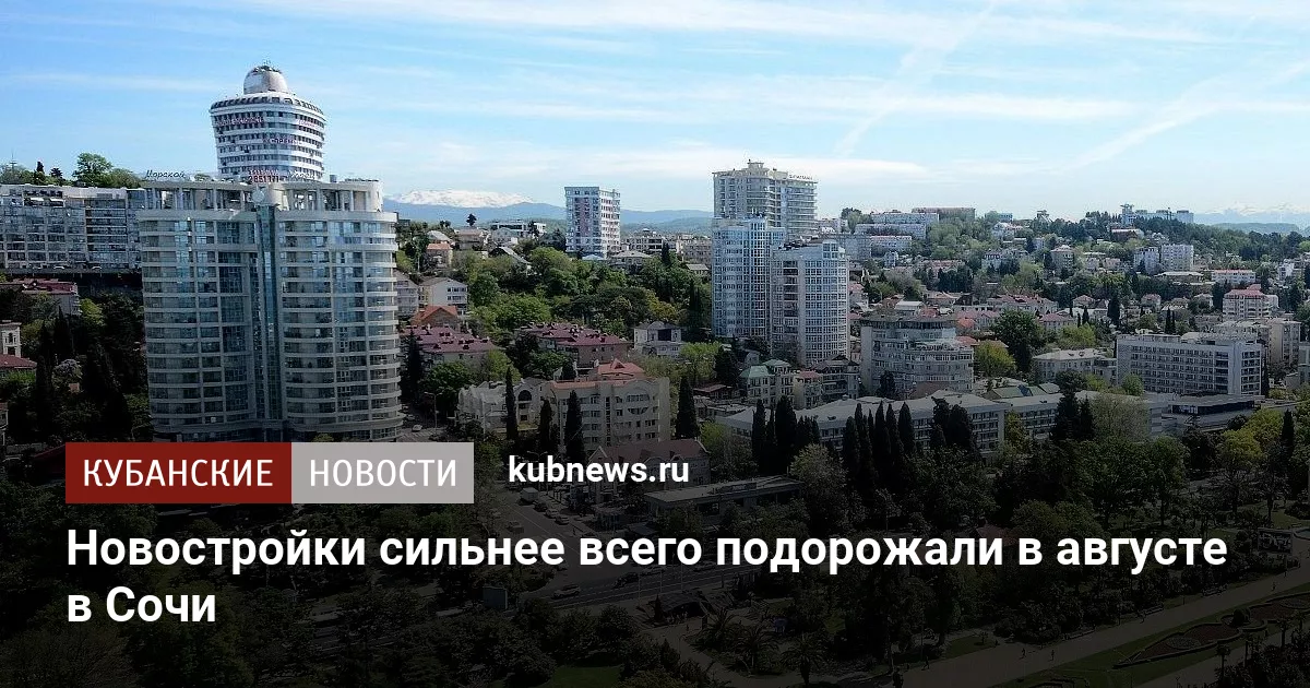 Новостройки сильнее всего подорожали в августе в Сочи