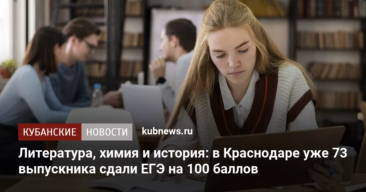 Литература, химия и история: в Краснодаре уже 73 выпускника сдали ЕГЭ на 100 баллов