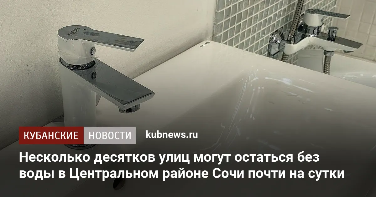 Несколько десятков улиц могут остаться без воды в Центральном районе Сочи почти на сутки