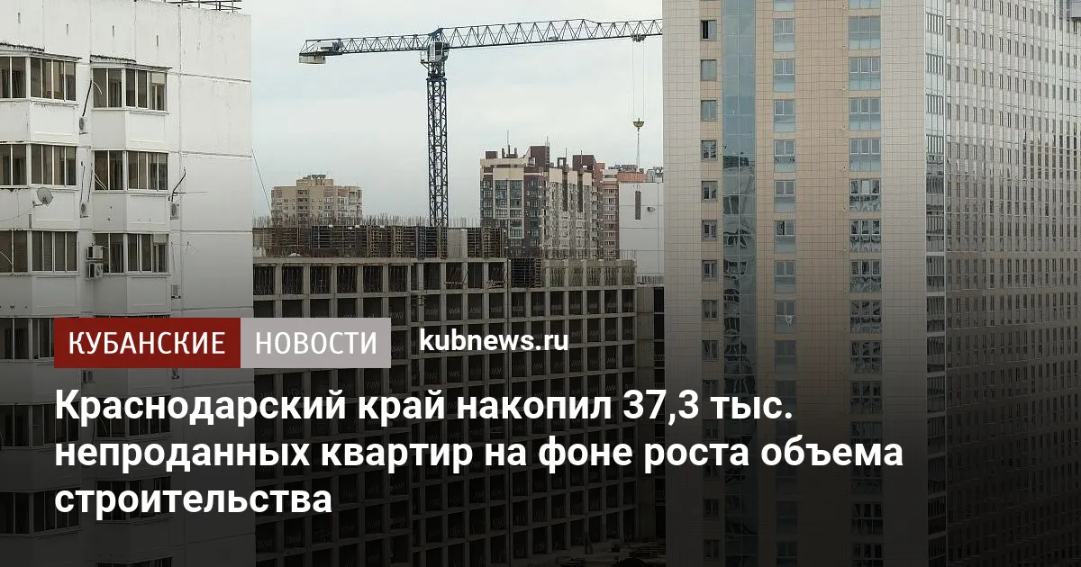 Краснодарский край накопил 37,3 тыс. непроданных квартир на фоне роста объема строительства