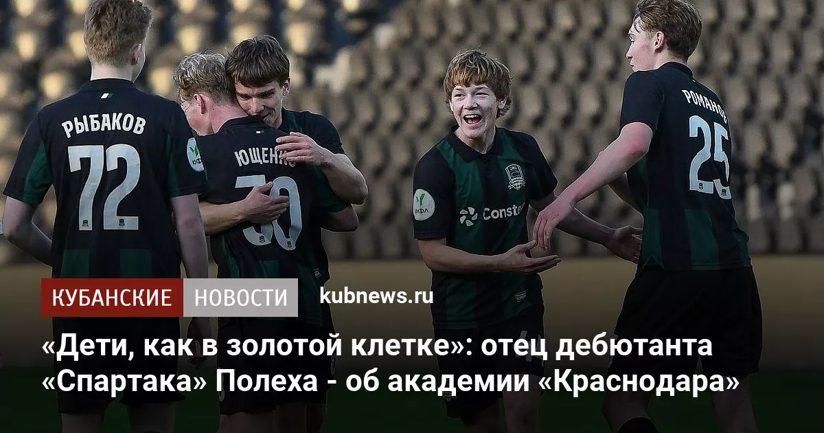 «Дети, как в золотой клетке»: отец дебютанта «Спартака» Полеха - об академии «Краснодара»