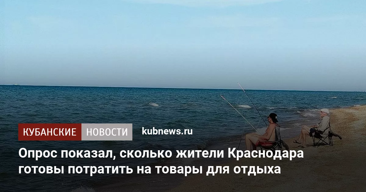 Опрос показал, сколько жители Краснодара готовы потратить на товары для отдыха