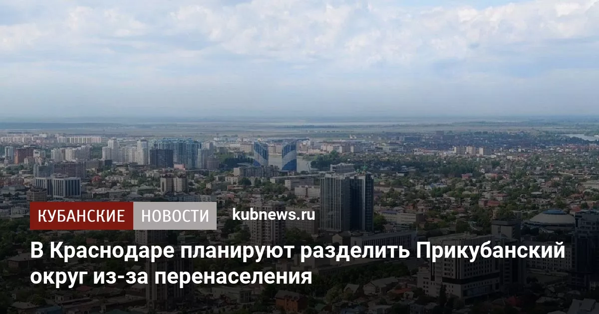 В Краснодаре планируют разделить Прикубанский округ из-за перенаселения