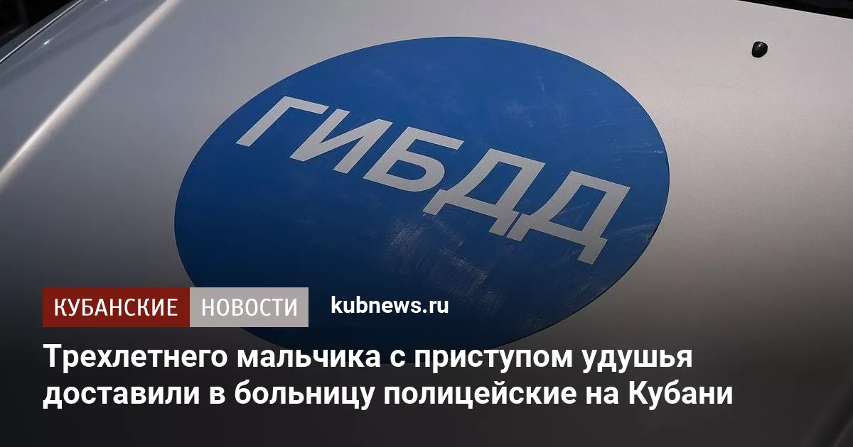 Трехлетнего мальчика с приступом удушья доставили в больницу полицейские на Кубани