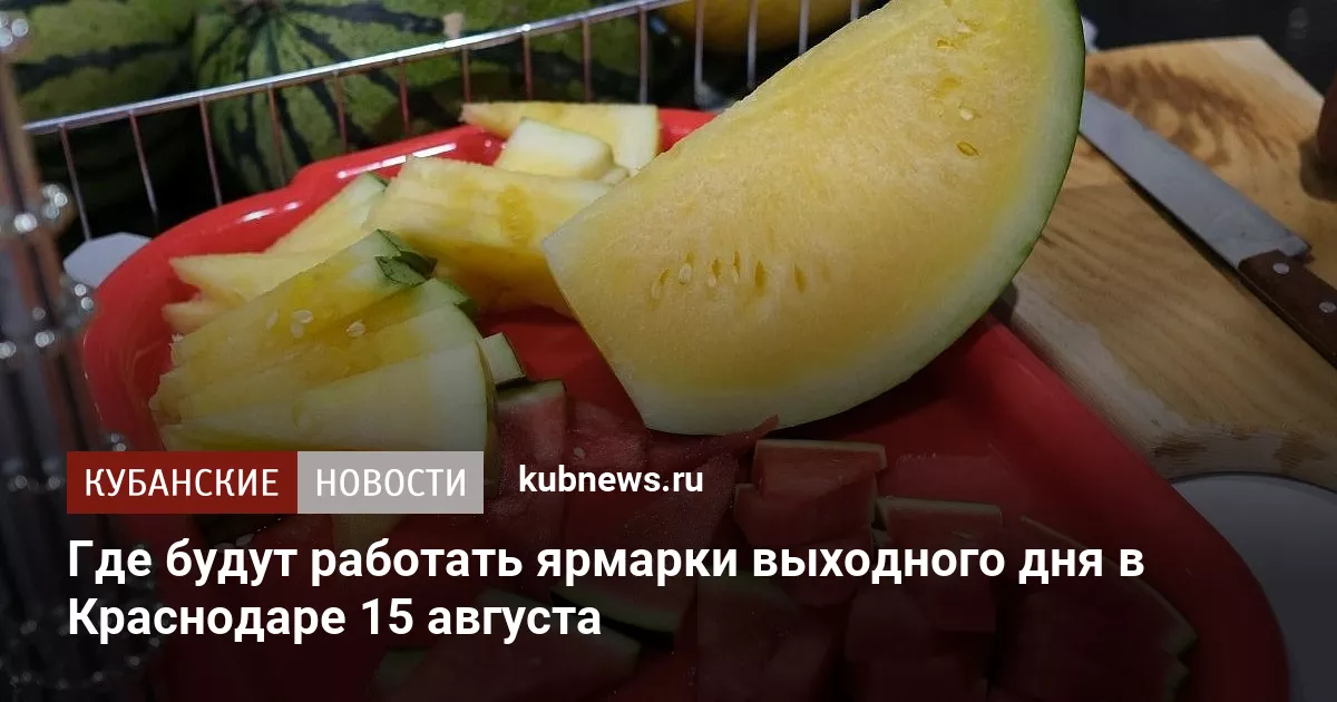 Где будут работать ярмарки выходного дня в Краснодаре 15 августа