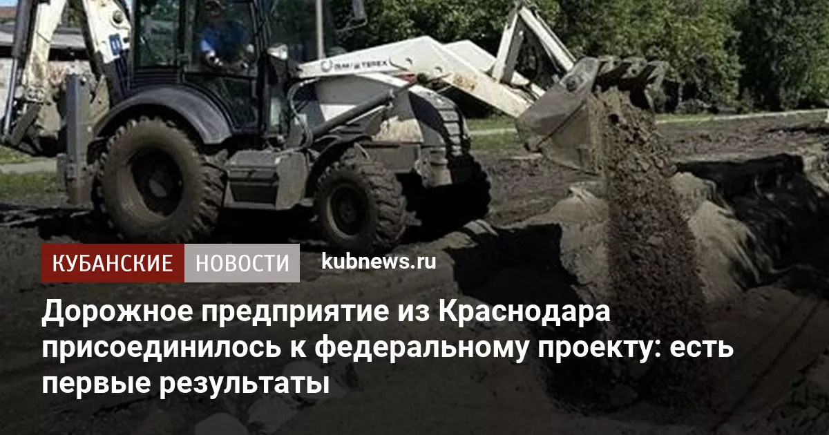 Дорожное предприятие из Краснодара присоединилось к федеральному проекту: есть первые результаты