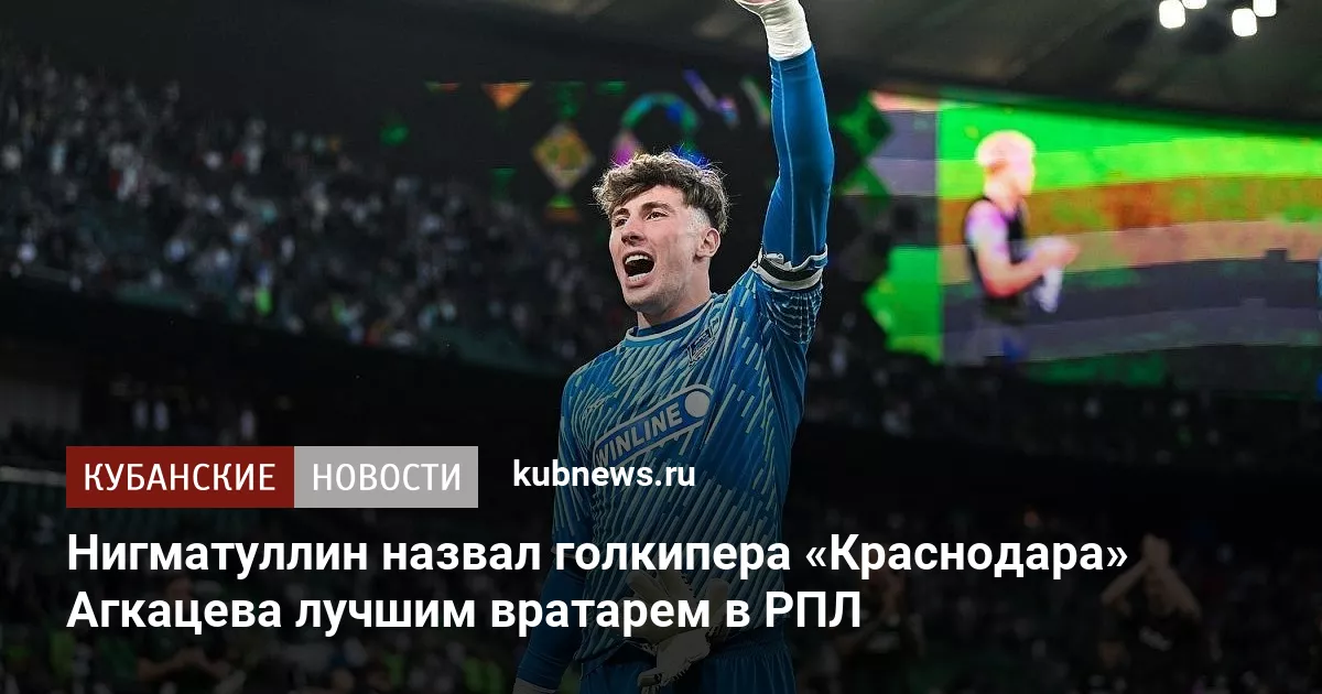 Нигматуллин назвал голкипера «Краснодара» Агкацева лучшим вратарем в РПЛ