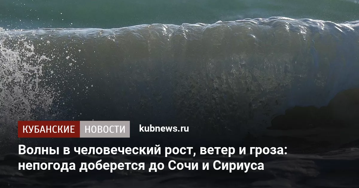 Волны в человеческий рост, ветер и гроза: непогода доберется до Сочи и Сириуса