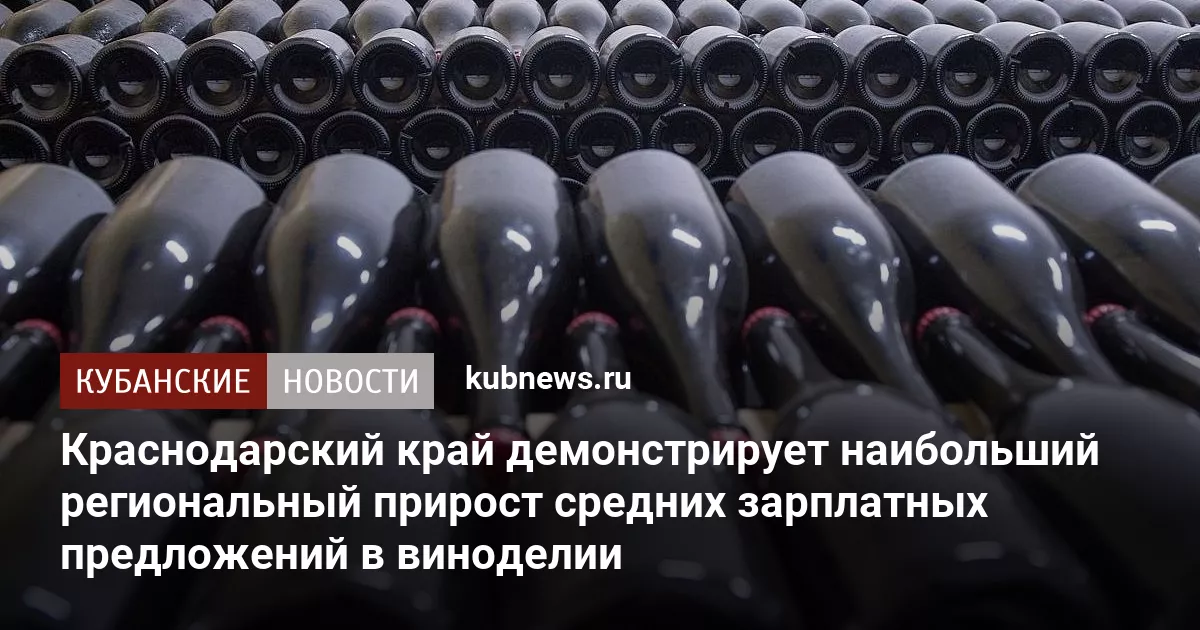 Краснодарский край демонстрирует наибольший региональный прирост средних зарплатных предложений в виноделии
