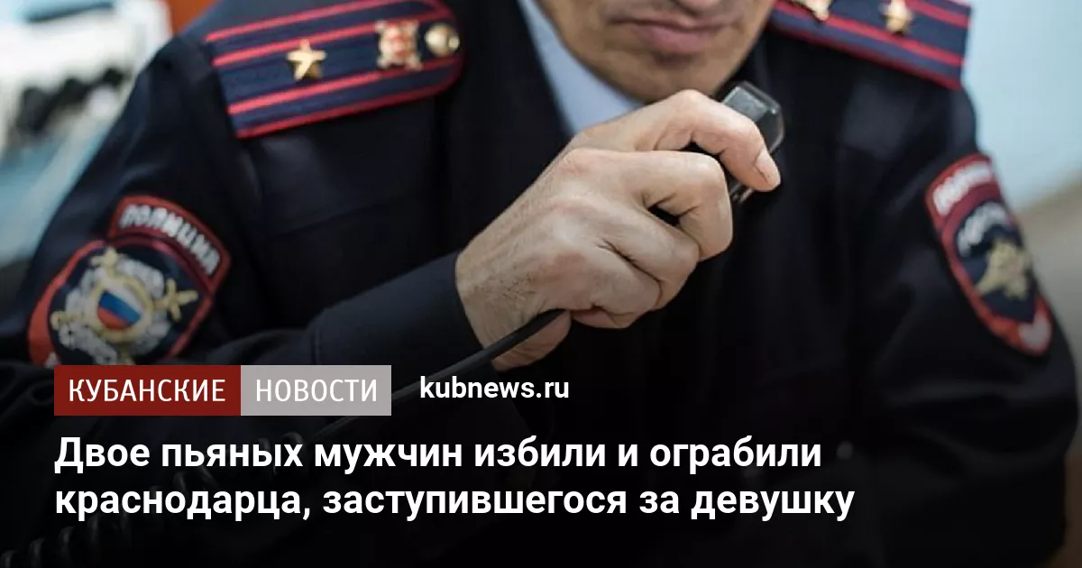Двое пьяных мужчин избили и ограбили краснодарца, заступившегося за девушку