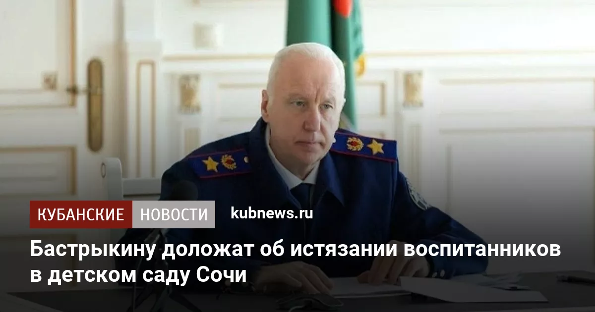 Бастрыкину доложат об истязании воспитанников в детском саду Сочи