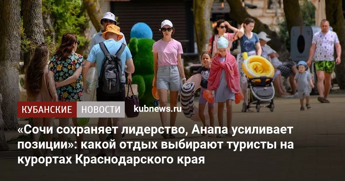 «Сочи сохраняет лидерство, Анапа усиливает позиции»: какой отдых выбирают туристы на курортах Краснодарского края