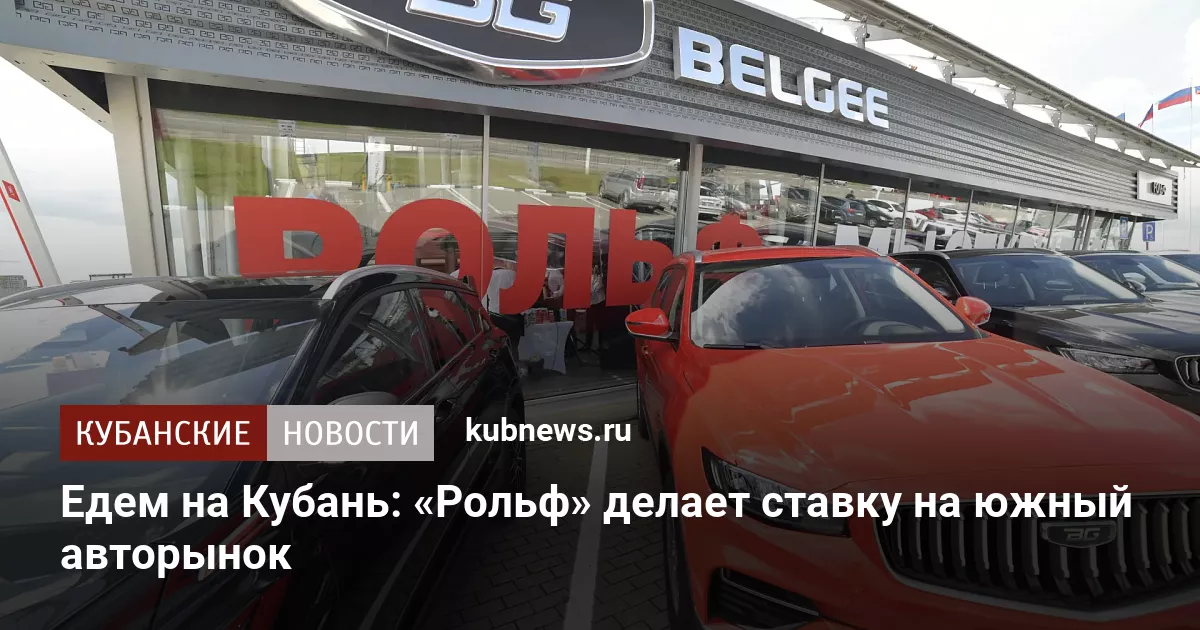 Едем на Кубань: «Рольф» делает ставку на южный авторынок