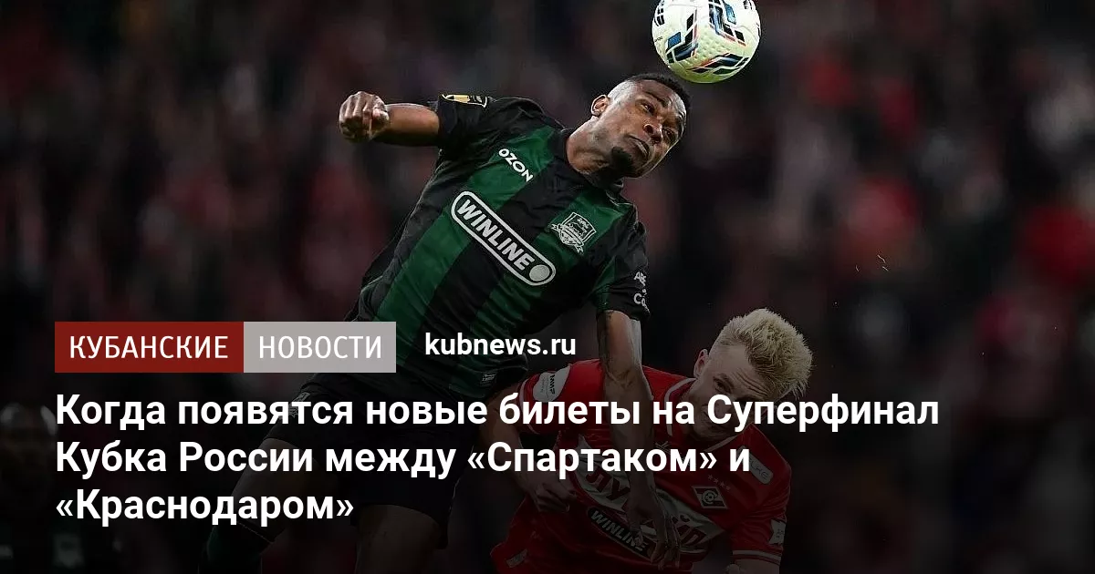 Когда появятся новые билеты на Суперфинал Кубка России между «Спартаком» и «Краснодаром»