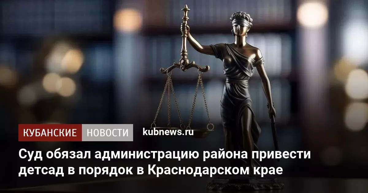 Суд обязал администрацию района привести детсад в порядок в Краснодарском крае