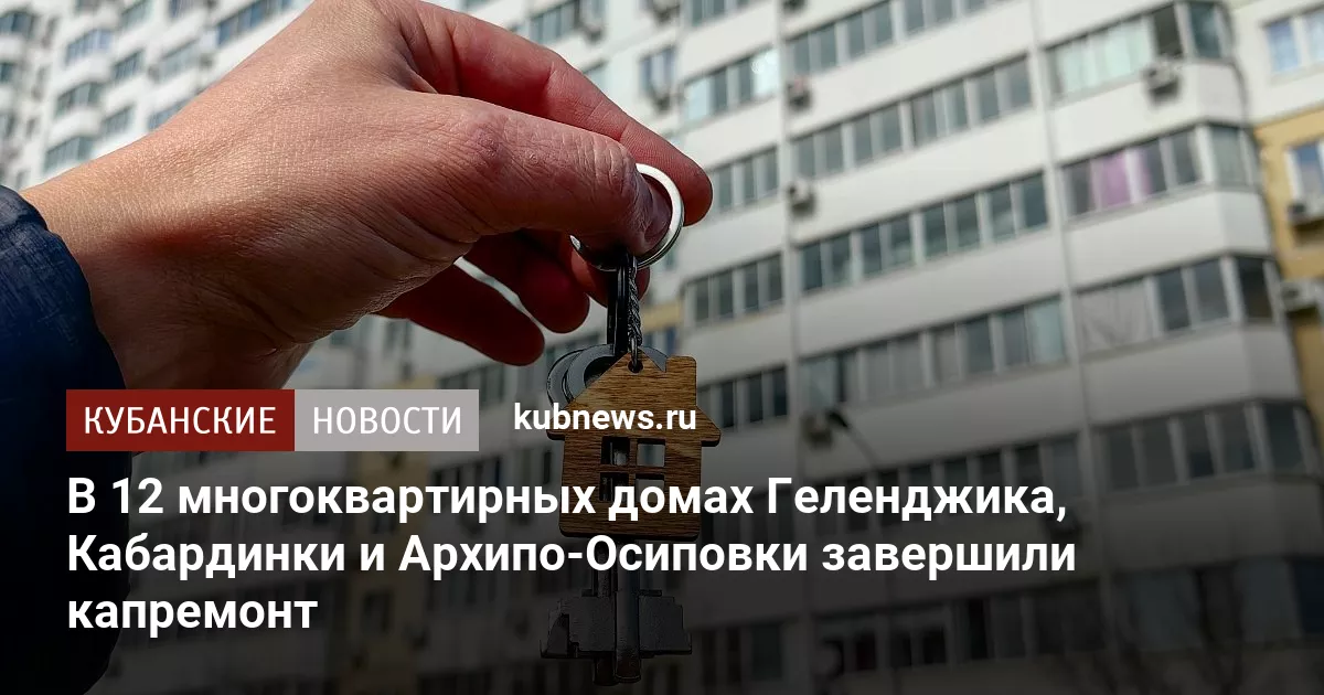 В 12 многоквартирных домах Геленджика, Кабардинки и Архипо-Осиповки завершили капремонт
