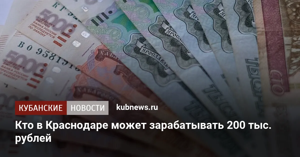 Кто в Краснодаре может зарабатывать 200 тыс. рублей