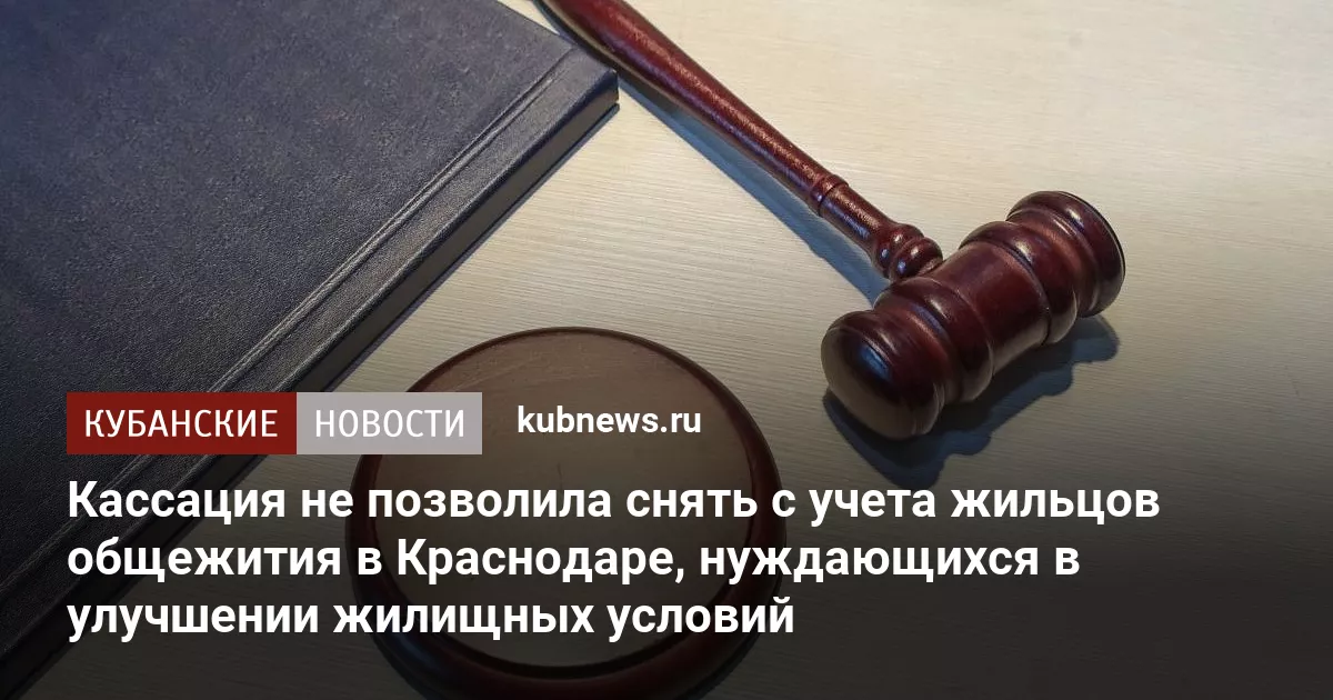 Кассация не позволила снять с учета жильцов общежития в Краснодаре, нуждающихся в улучшении жилищных условий