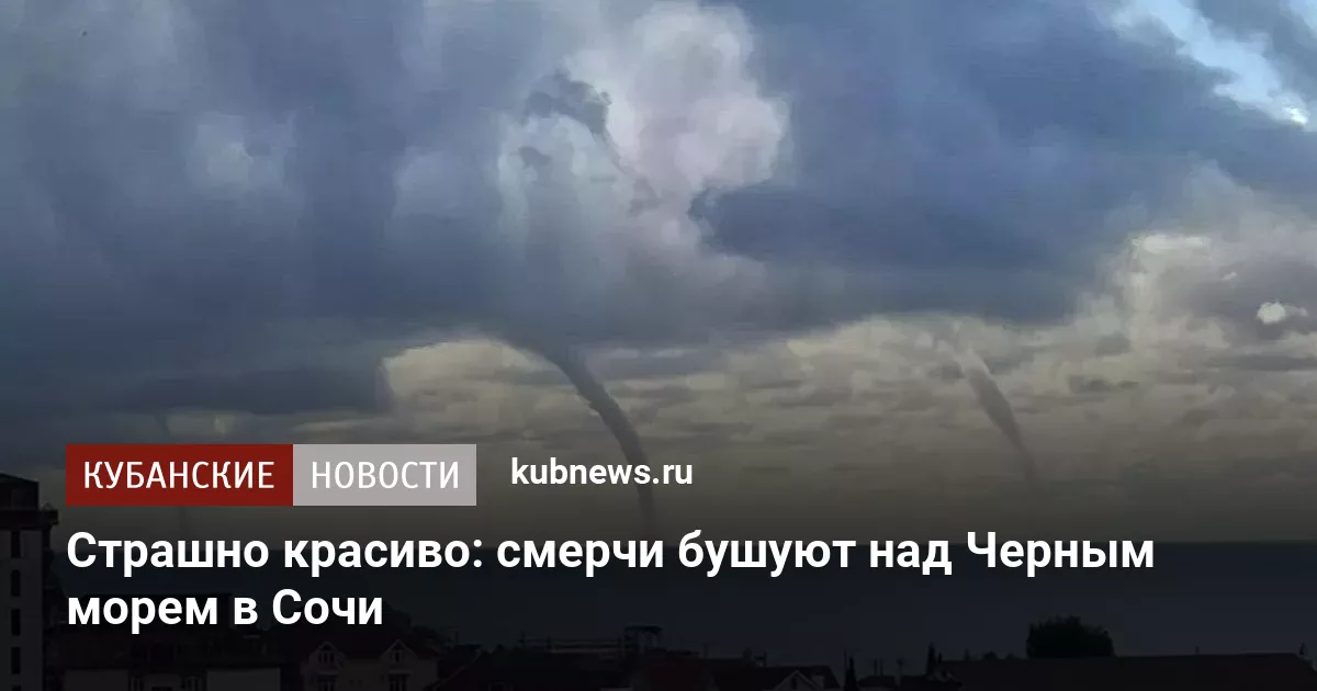 Страшно красиво: смерчи бушуют над Черным морем в Сочи