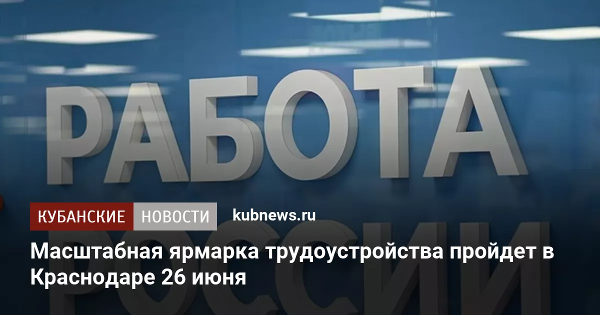 Масштабная ярмарка трудоустройства пройдет в Краснодаре 26 июня