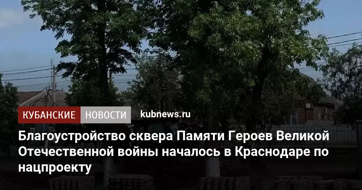 Благоустройство сквера Памяти Героев Великой Отечественной войны началось в Краснодаре по нацпроекту
