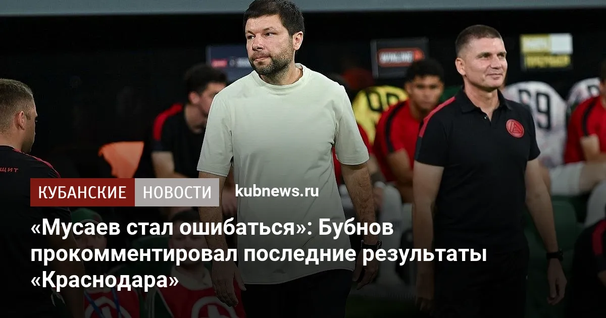 «Мусаев стал ошибаться»: Бубнов прокомментировал последние результаты «Краснодара»