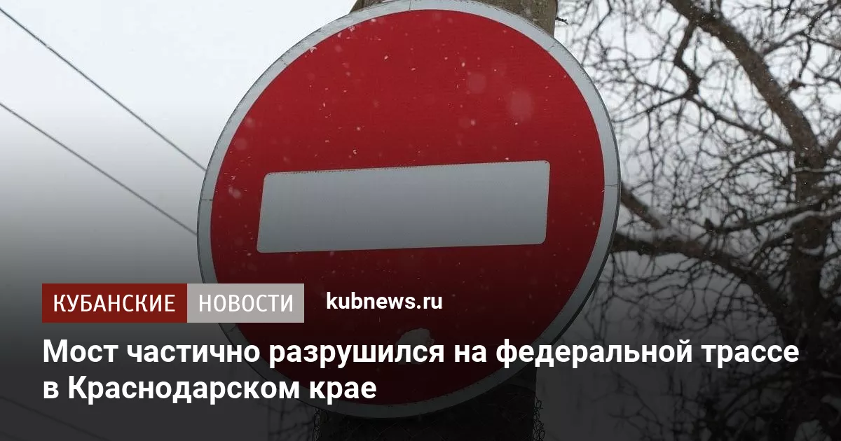 Мост частично разрушился на федеральной трассе в Краснодарском крае