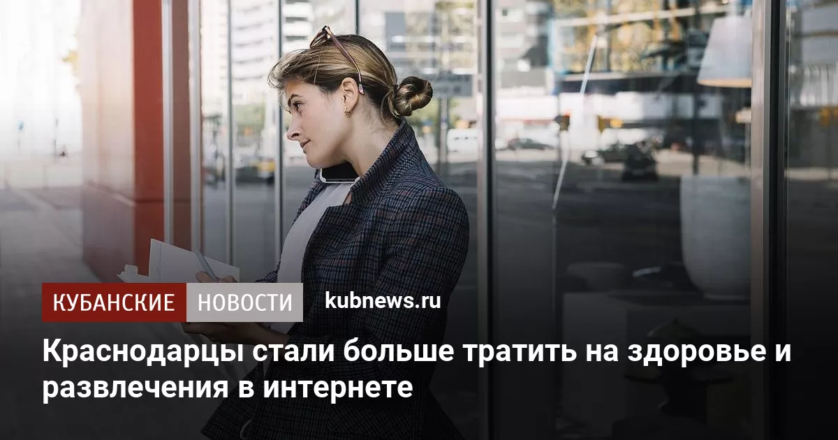 Краснодарцы стали больше тратить на здоровье и развлечения в интернете