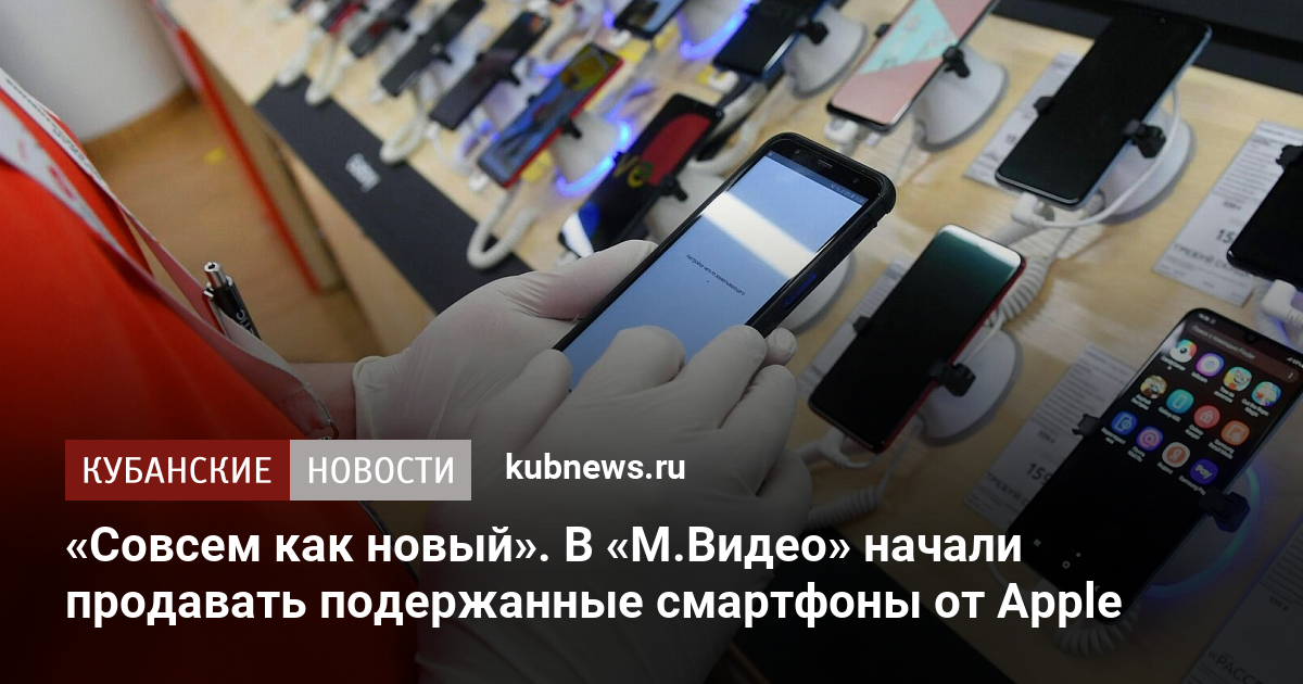 «Совсем как новый». В «М.Видео» начали продавать подержанные смартфоны .