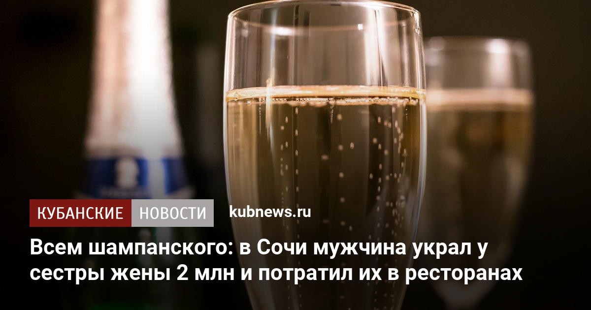 Всем шампанского: в Сочи мужчина украл у сестры жены 2 млн и потратил