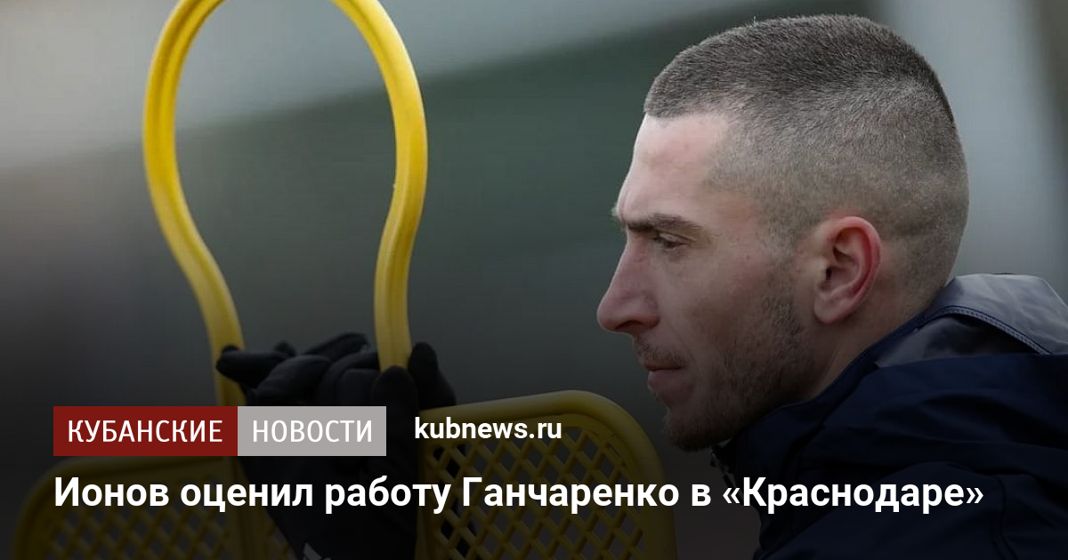 Ионов оценил работу Ганчаренко в «Краснодаре»