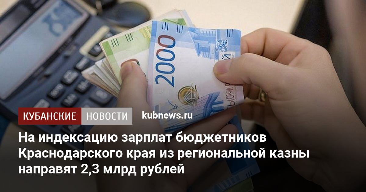 На индексацию зарплат бюджетников Краснодарского края из региональной казны направят 2,3 млрд рублей - Кубанские новости