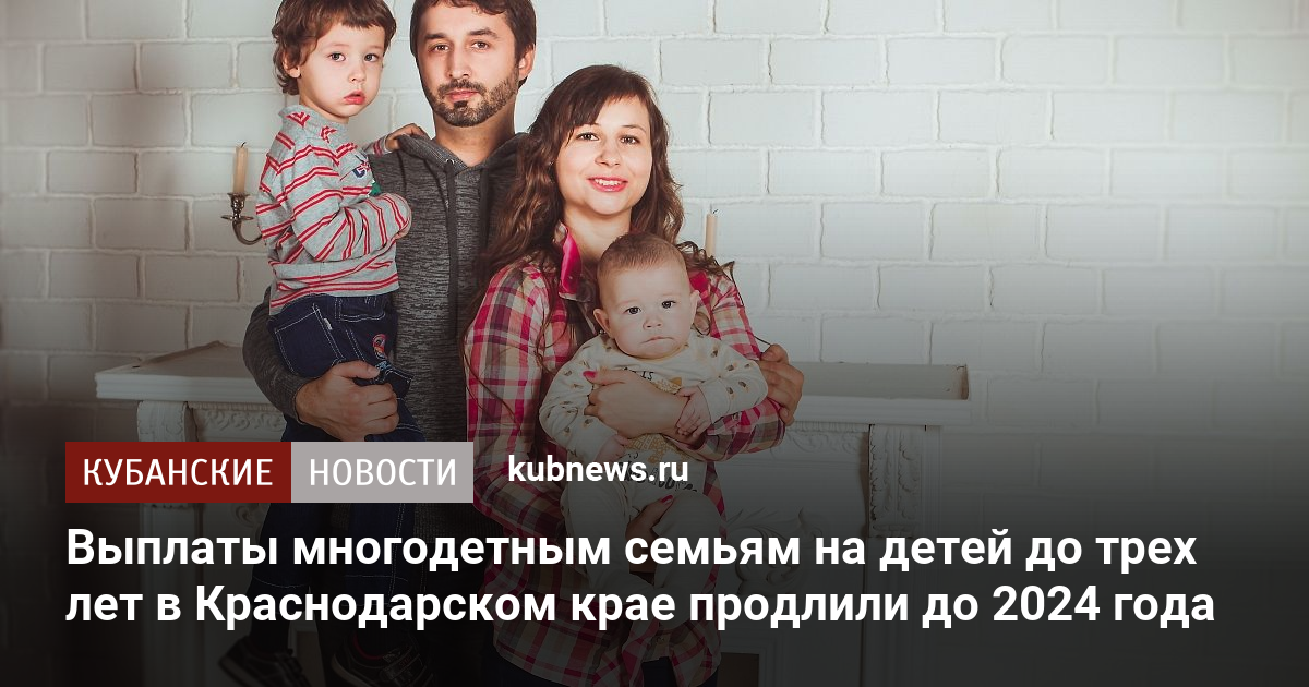 Выплаты многодетным семьям на детей до трех лет в Краснодарском крае  продлили до 2024 года