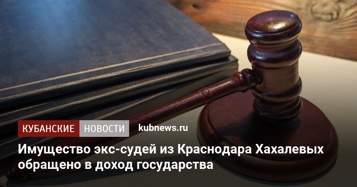 Имущество экс-судей из Краснодара Хахалевых обращено в доход государства