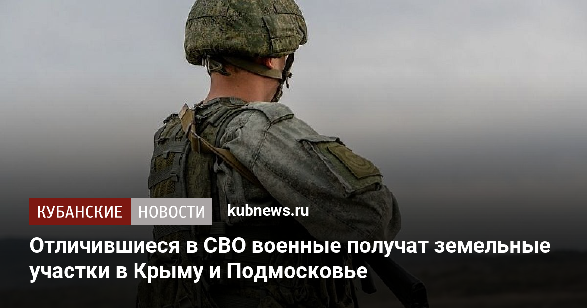 Отличившиеся в СВО военные получат земельные участки в Крыму и ...