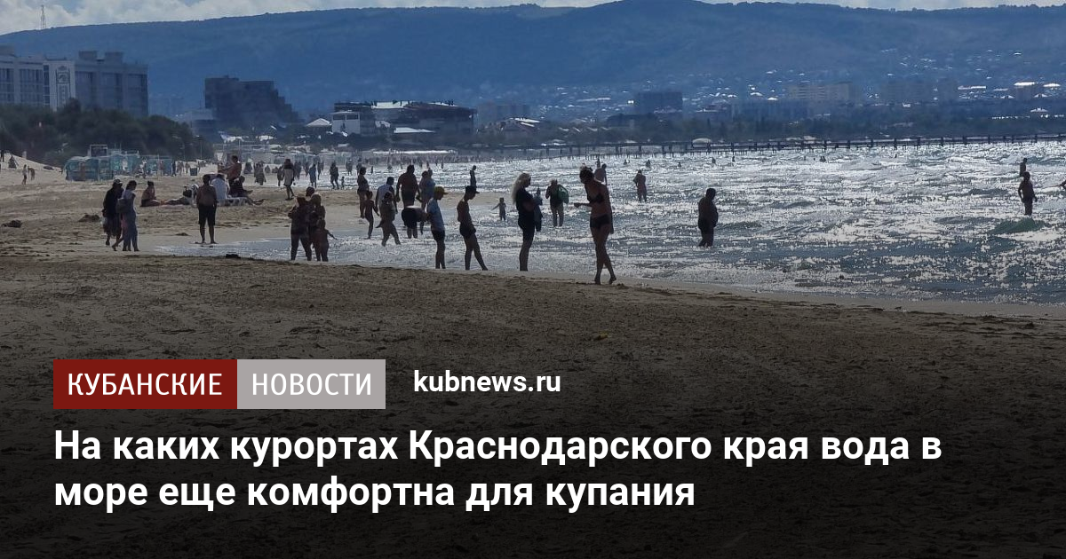 На каких курортах Краснодарского края вода в море еще комфортна для