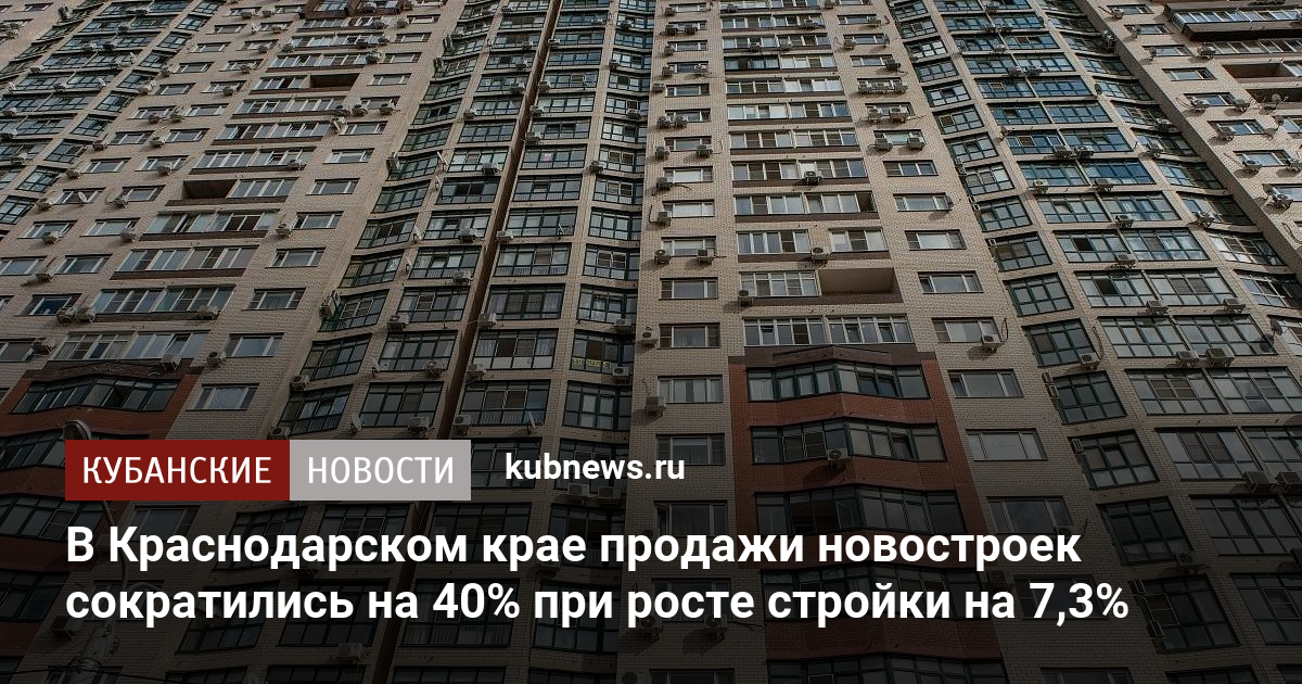 В Краснодарском крае продажи новостроек сократились на 40% при росте стройки на 7,3%